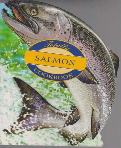 Image for The Totally Salmon Cookbook
