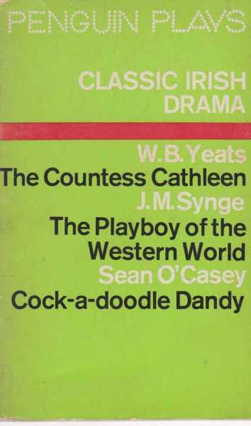 Image for Classic Irish Drama: The Countess Cathleen; The Playboy Of The Western World; Cock-A-Doodle Dandy