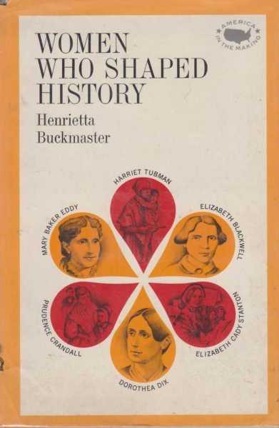 Image for Women Who Shaped History - Mary Baker Eddy, Harriet Tubman, Elizabeth Blackwell, Elizabeth Cady Stanton, Dorothea Dix, Prudence Crandall