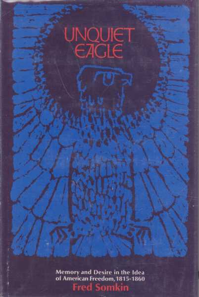 Image for Unquiet Eagle: Memory and Desire in the Idea of American Freedom, 1815-1860