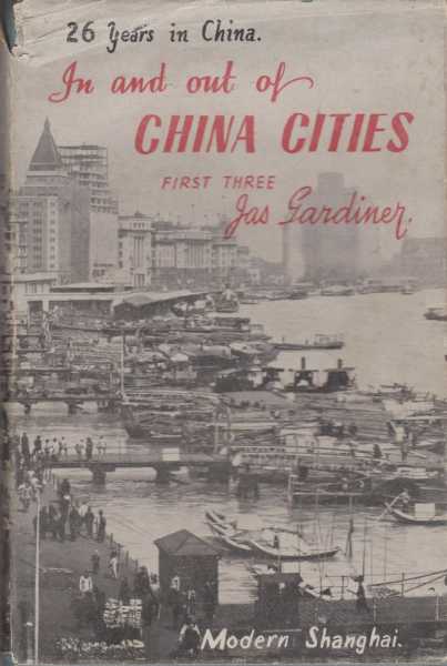 Image for In and Out of China Cities First Three: Anking, Changteh, Nanchow - Missionary Life, Experience and Adventure during the first of three periods of residence in China