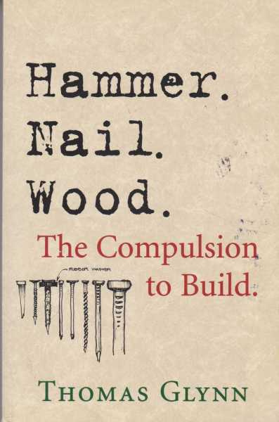 Image for Hammer. Nail. Wood - The Compulsion to Build