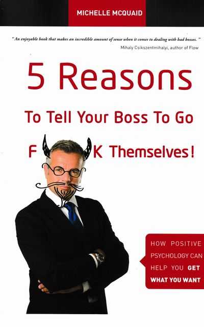 Image for 5 Reasons To Tell Your Boss To Go F**k Themselves! : How Positive Psychology Can Help You Get What You Want