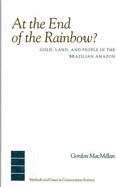 At The End Of The Rainbow - Gold, Land and People in the Brazilian Amazon Image for At The End Of The Rainbow - Gold, Land and People in the Brazilian Amazon