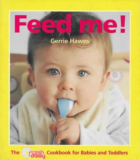 Image for Feed Me; The Fresh Daily Cookbook for Babies and Toddlers