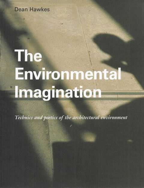 Image for The Environmental Imagination: Technics and Poetics of the Architectural Environment