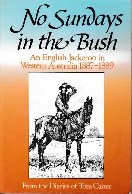 Image for No Sundays in the Bush: An English Jackaroo in Western Australian 1887-1889 - from the Diaries of Tom Carter