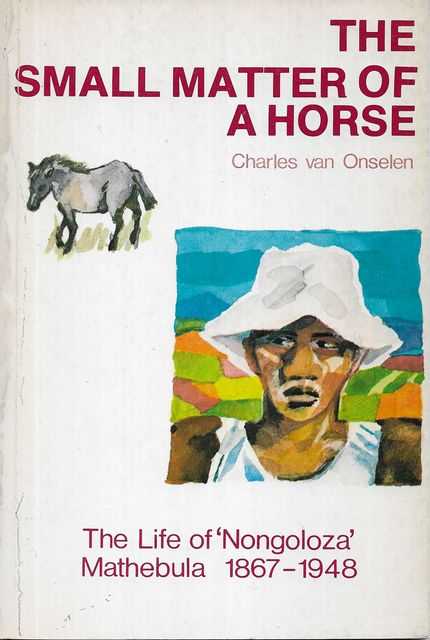 Image for The Small Matter Of A Horse - The Life of Nongoloza Mathebula 1867-1948