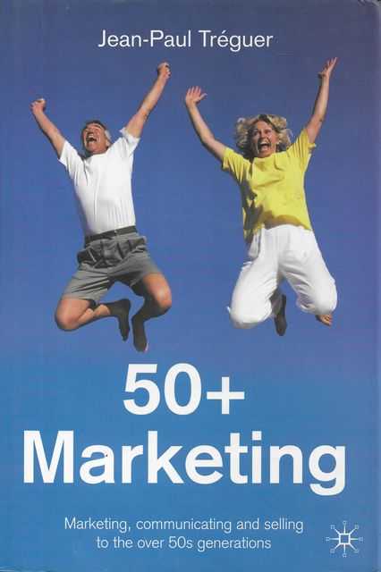 Image for 50+ Marketing: Marketing, Communicating and Selling to the Over 50s Generations