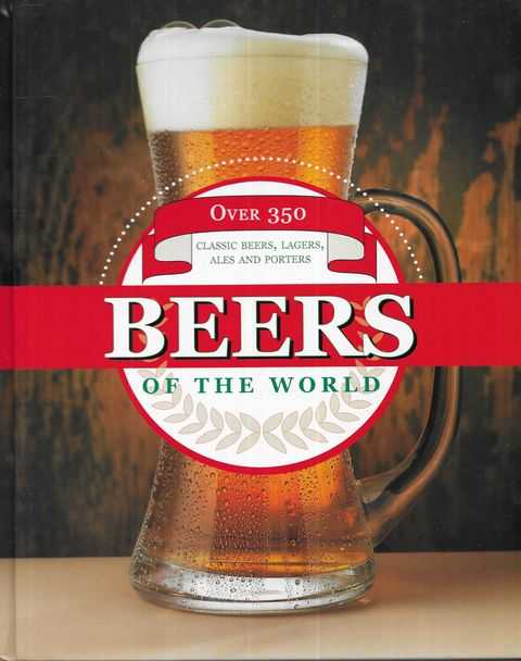 Image for Beers of the World: Over 350 Classic Beers, Lagers, Ales and Porters