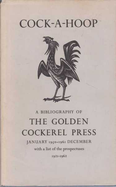 Image for Cock-A-Hoop - a Sequel to Chanticleer, Pertelote and Cockalorum, Being a Bibliography of the Golden Cockerel Press. September 1949 - December 1961